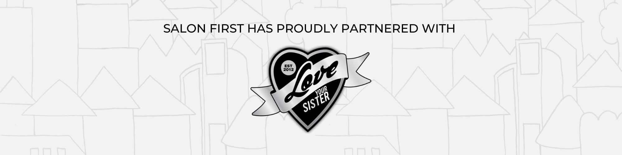 Salon First has proudly partnered with Love Your Sister Charity